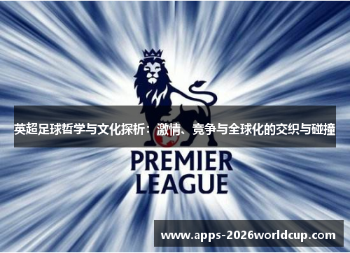 英超足球哲学与文化探析：激情、竞争与全球化的交织与碰撞