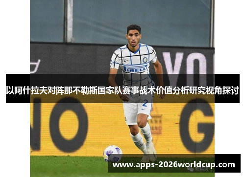 以阿什拉夫对阵那不勒斯国家队赛事战术价值分析研究视角探讨