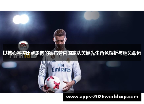 以核心掌控比赛走向的德布劳内国家队关键先生角色解析与胜负命运