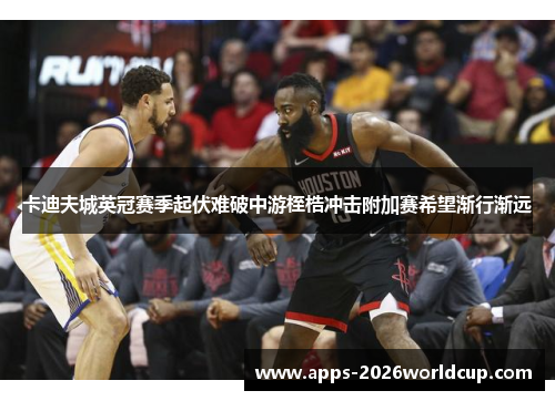 卡迪夫城英冠赛季起伏难破中游桎梏冲击附加赛希望渐行渐远