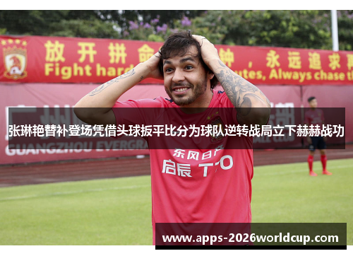 张琳艳替补登场凭借头球扳平比分为球队逆转战局立下赫赫战功