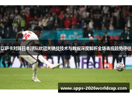 以萨卡对阵日本球队欧冠关键战技术与数据深度解析全场表现趋势评估