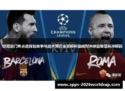 欧冠豪门焦点战背后故事与战术博弈全景解析巅峰对决绿茵智慧纵深解码
